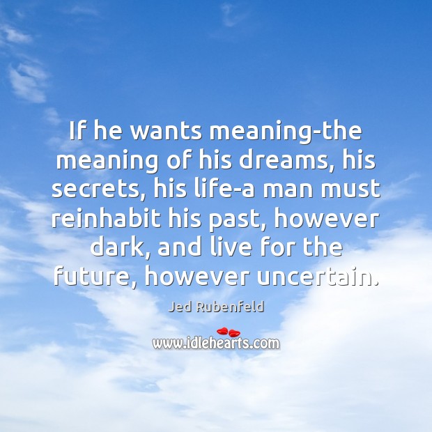 If he wants meaning-the meaning of his dreams, his secrets, his life-a Image