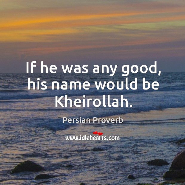 If he was any good, his name would be kheirollah. Persian Proverbs Image