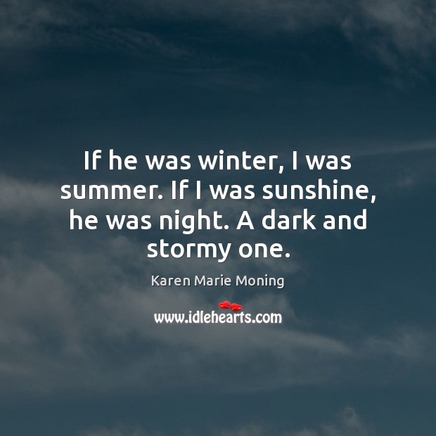If he was winter, I was summer. If I was sunshine, he was night. A dark and stormy one. Karen Marie Moning Picture Quote