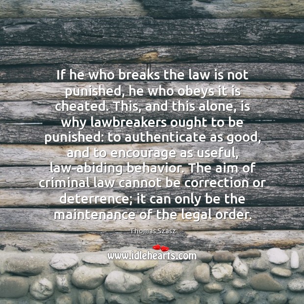 If he who breaks the law is not punished, he who obeys Thomas Szasz Picture Quote