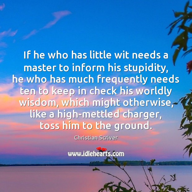 If he who has little wit needs a master to inform his Christian Scriver Picture Quote