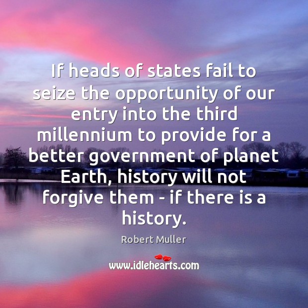If heads of states fail to seize the opportunity of our entry Robert Muller Picture Quote