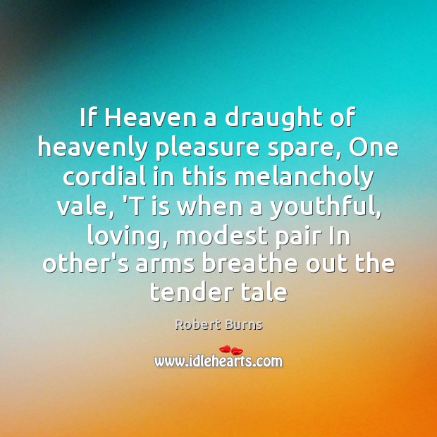 If Heaven a draught of heavenly pleasure spare, One cordial in this Robert Burns Picture Quote