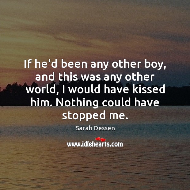 If he’d been any other boy, and this was any other world, Sarah Dessen Picture Quote