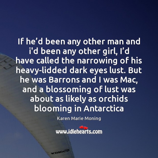 If he’d been any other man and i’d been any other Karen Marie Moning Picture Quote