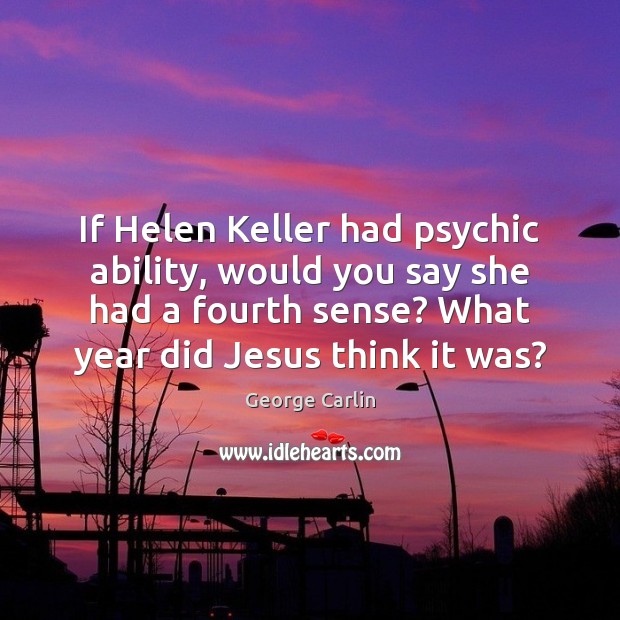 If Helen Keller had psychic ability, would you say she had a Image