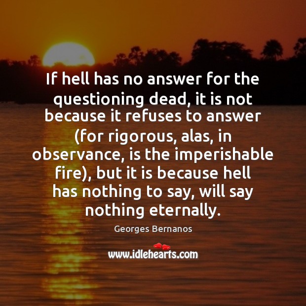 If hell has no answer for the questioning dead, it is not Georges Bernanos Picture Quote