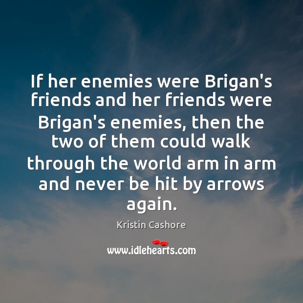 If her enemies were Brigan’s friends and her friends were Brigan’s enemies, Kristin Cashore Picture Quote