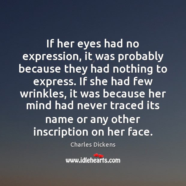 If her eyes had no expression, it was probably because they had Charles Dickens Picture Quote
