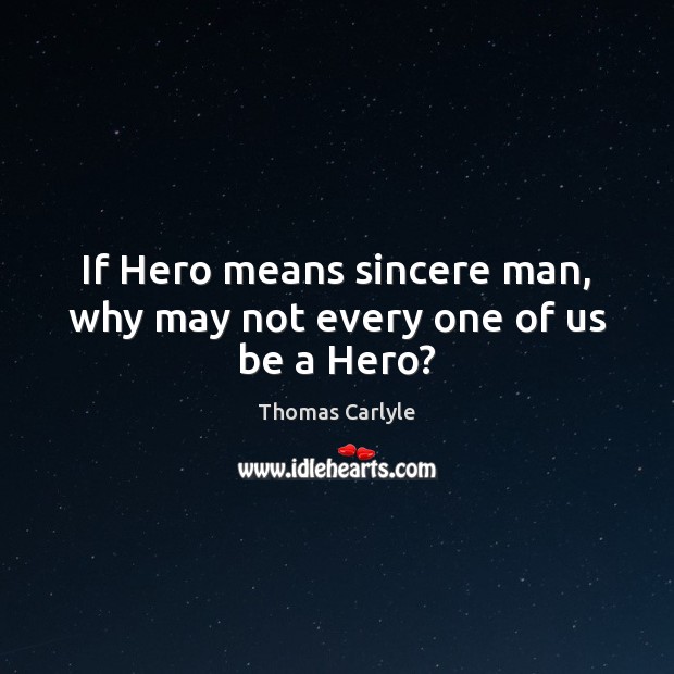 If Hero means sincere man, why may not every one of us be a Hero? Image