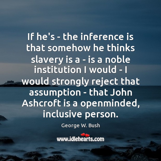 If he’s – the inference is that somehow he thinks slavery is Image