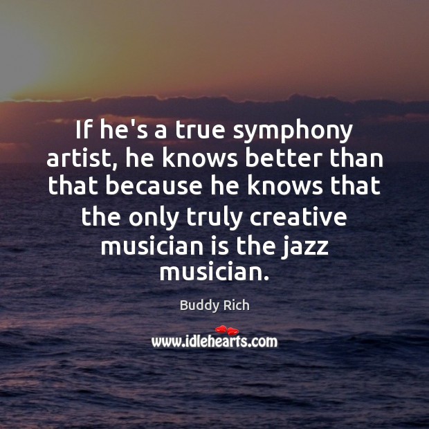 If he’s a true symphony artist, he knows better than that because Buddy Rich Picture Quote