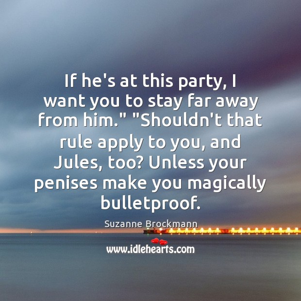 If he’s at this party, I want you to stay far away Suzanne Brockmann Picture Quote