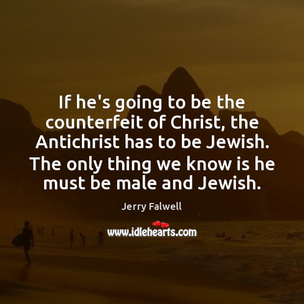 If he’s going to be the counterfeit of Christ, the Antichrist has Jerry Falwell Picture Quote