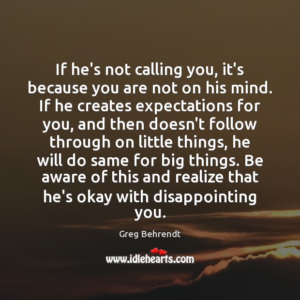 If he’s not calling you, it’s because you are not on his Greg Behrendt Picture Quote