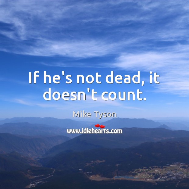If he’s not dead, it doesn’t count. Image