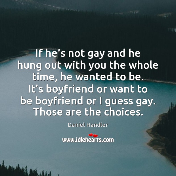 If he’s not gay and he hung out with you the Daniel Handler Picture Quote