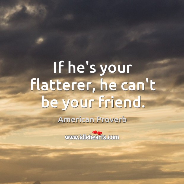 If he’s your flatterer, he can’t be your friend. Image
