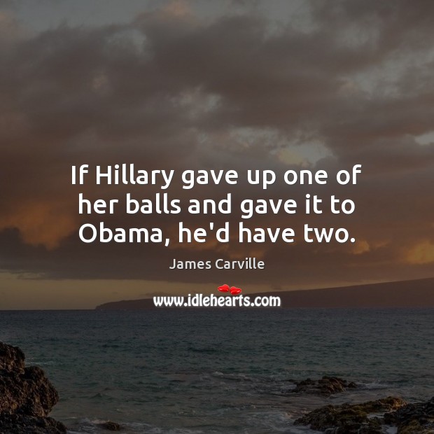 If Hillary gave up one of her balls and gave it to Obama, he’d have two. Image
