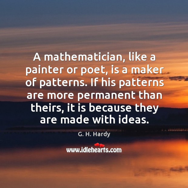 If his patterns are more permanent than theirs, it is because they are made with ideas. Image