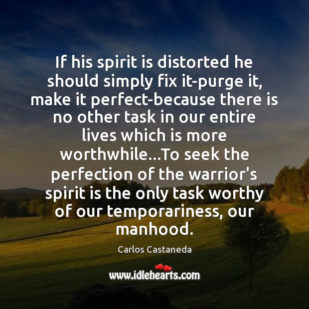If his spirit is distorted he should simply fix it-purge it, make Carlos Castaneda Picture Quote