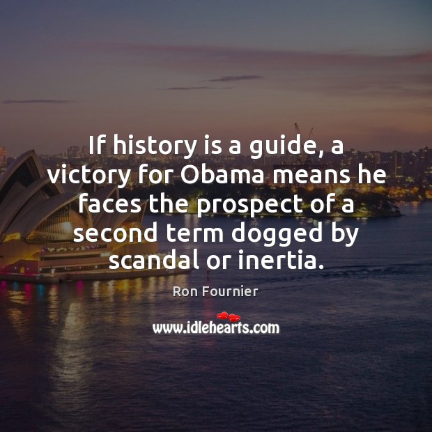 If history is a guide, a victory for Obama means he faces History Quotes Image
