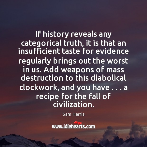 If history reveals any categorical truth, it is that an insufficient taste Sam Harris Picture Quote