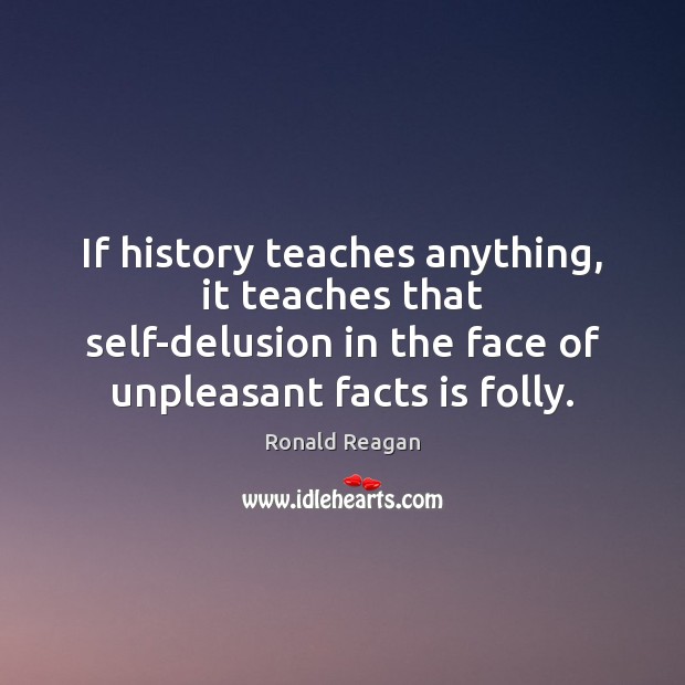 If history teaches anything, it teaches that self-delusion in the face of Image