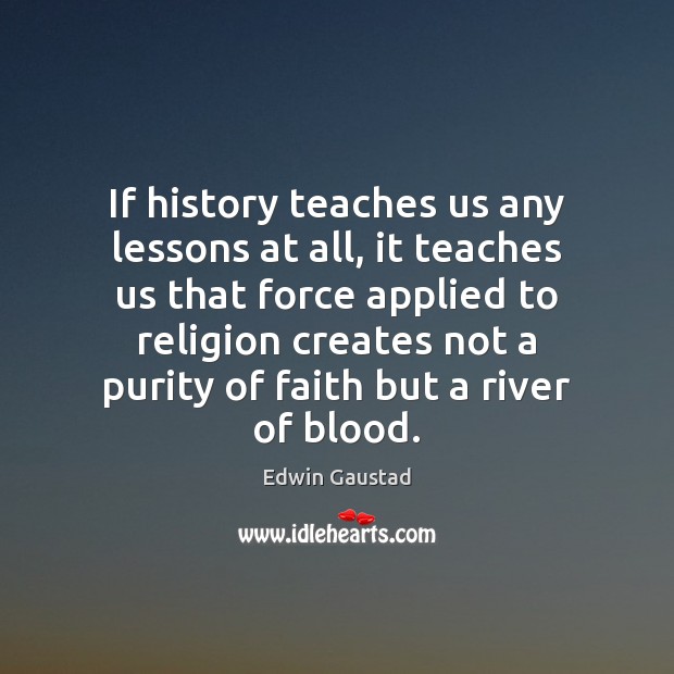 If history teaches us any lessons at all, it teaches us that Edwin Gaustad Picture Quote