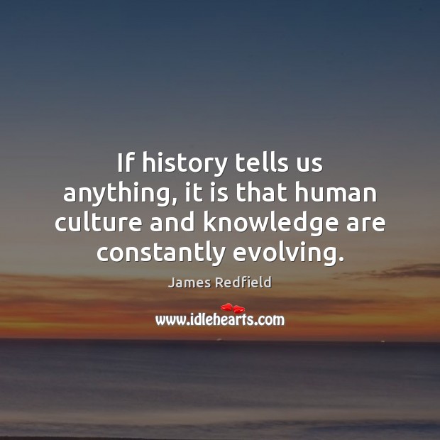 If history tells us anything, it is that human culture and knowledge James Redfield Picture Quote