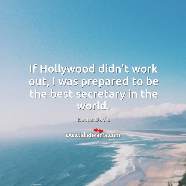 If Hollywood didn’t work out, I was prepared to be the best secretary in the world. Bette Davis Picture Quote