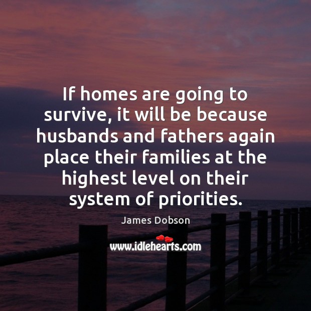 If homes are going to survive, it will be because husbands and James Dobson Picture Quote