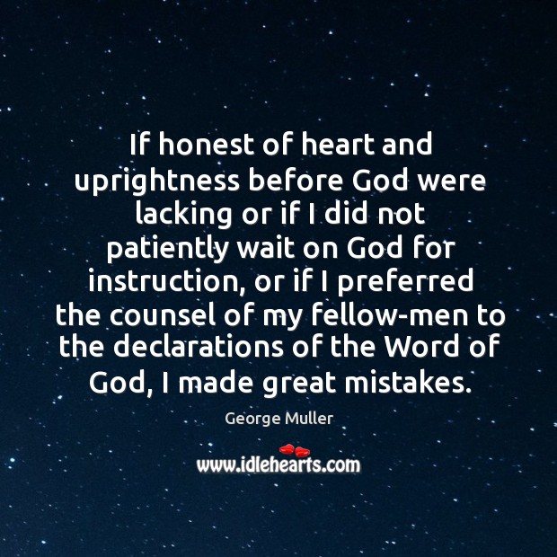If honest of heart and uprightness before God were lacking or if I did not George Muller Picture Quote