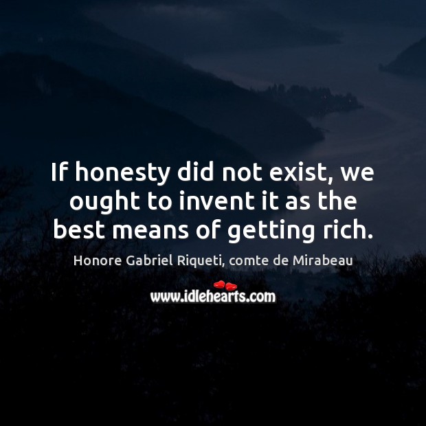 If honesty did not exist, we ought to invent it as the best means of getting rich. Image