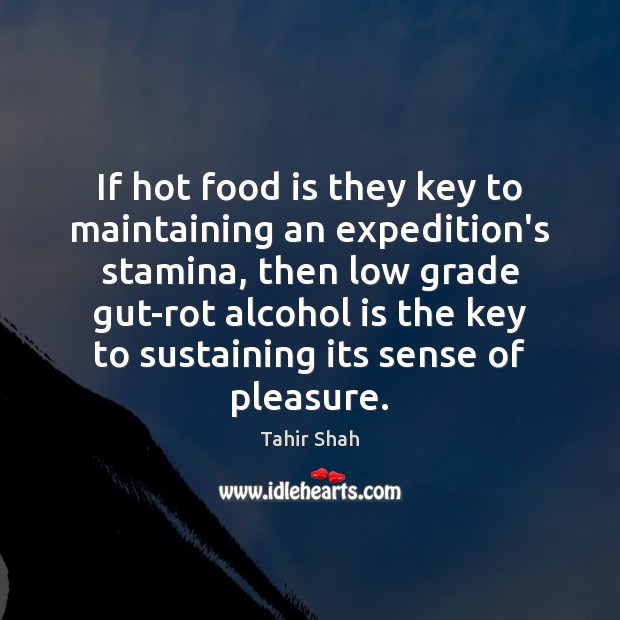If hot food is they key to maintaining an expedition’s stamina, then Alcohol Quotes Image
