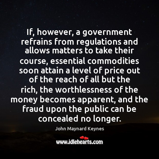 If, however, a government refrains from regulations and allows matters to take John Maynard Keynes Picture Quote