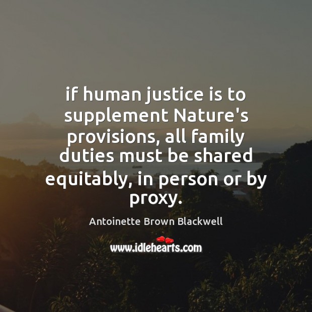 If human justice is to supplement Nature’s provisions, all family duties must Justice Quotes Image