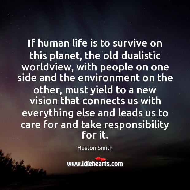 If human life is to survive on this planet, the old dualistic Huston Smith Picture Quote