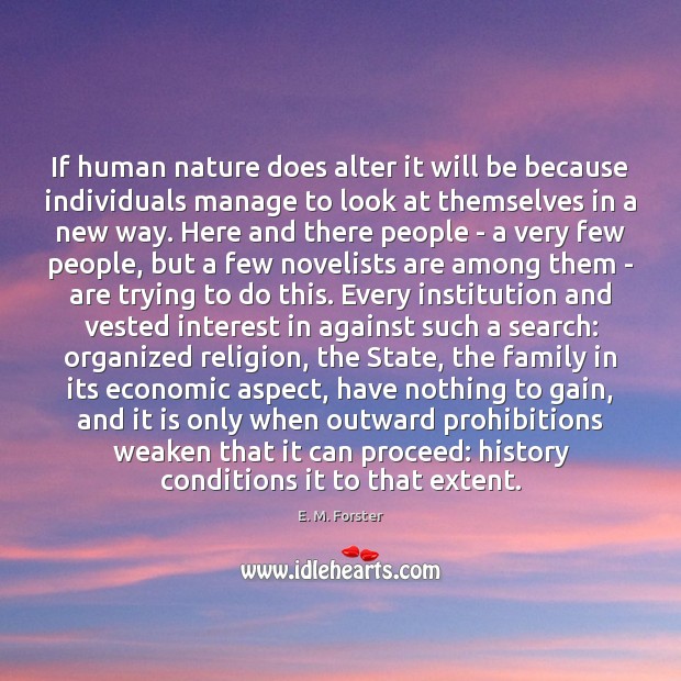 If human nature does alter it will be because individuals manage to E. M. Forster Picture Quote