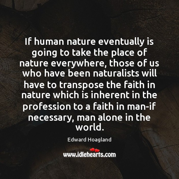 If human nature eventually is going to take the place of nature Edward Hoagland Picture Quote