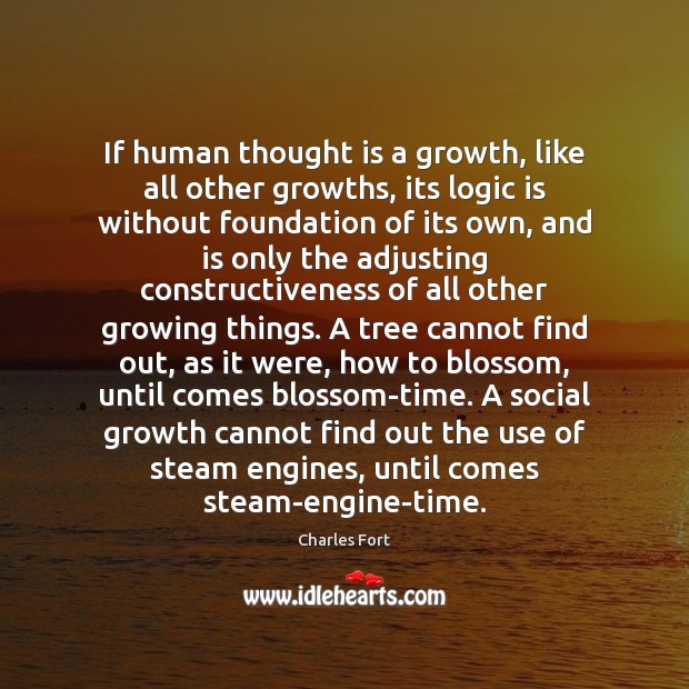 If human thought is a growth, like all other growths, its logic 