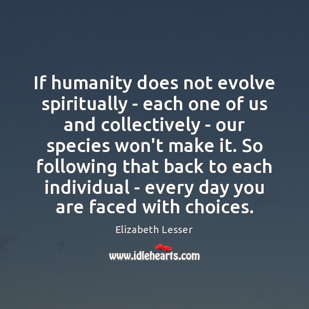 If humanity does not evolve spiritually – each one of us and Elizabeth Lesser Picture Quote