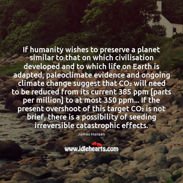 If humanity wishes to preserve a planet similar to that on which Climate Change Quotes Image