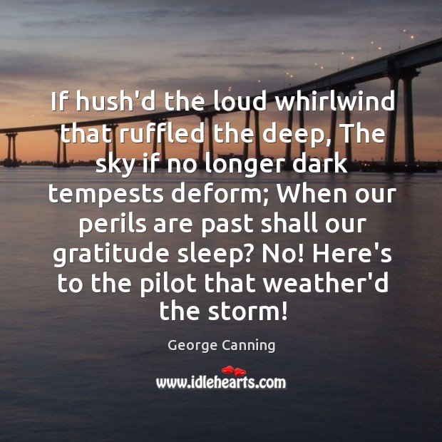 If hush’d the loud whirlwind that ruffled the deep, The sky if George Canning Picture Quote