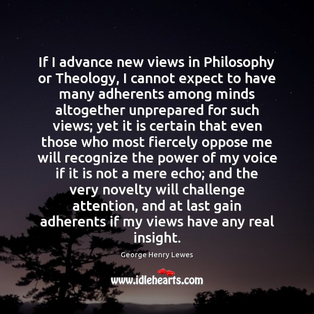 If I advance new views in Philosophy or Theology, I cannot expect George Henry Lewes Picture Quote