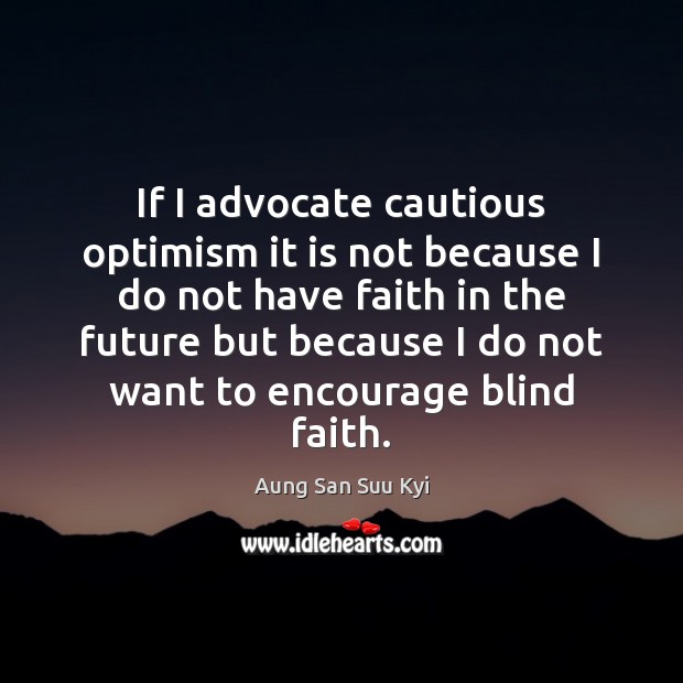 If I advocate cautious optimism it is not because I do not Image