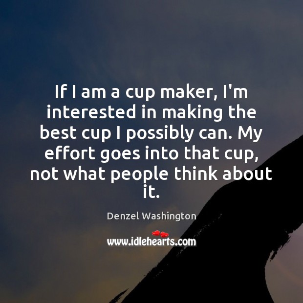 If I am a cup maker, I’m interested in making the best Denzel Washington Picture Quote