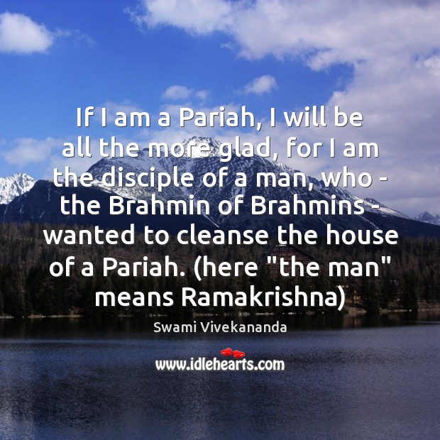 If I am a Pariah, I will be all the more glad, Swami Vivekananda Picture Quote