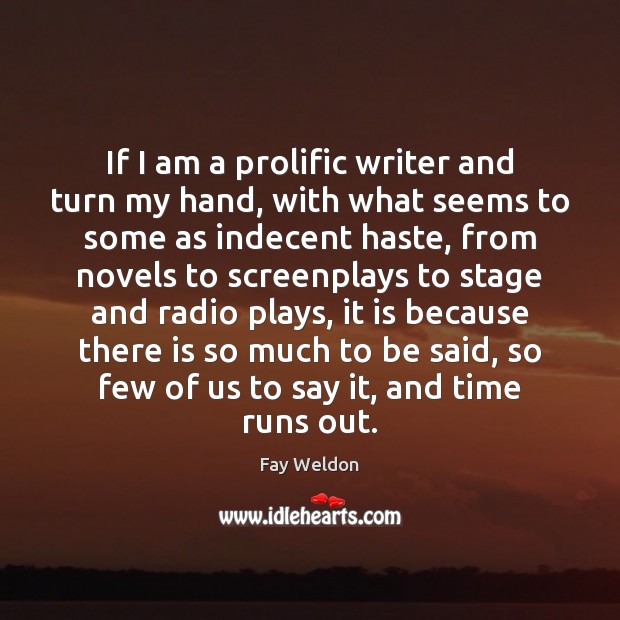 If I am a prolific writer and turn my hand, with what Fay Weldon Picture Quote