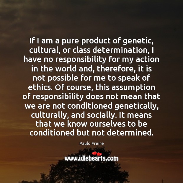 If I am a pure product of genetic, cultural, or class determination, Paulo Freire Picture Quote